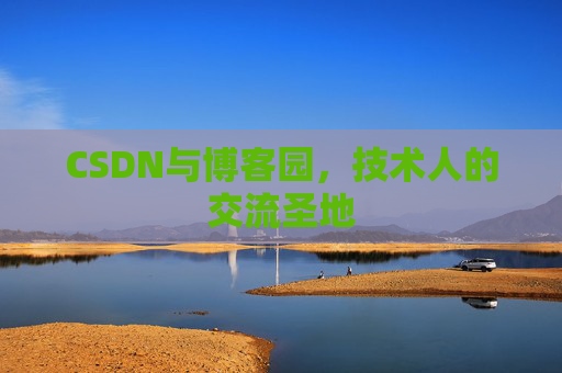 CSDN与博客园，技术人的交流圣地